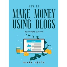 (영문도서) How to Make Money Using Blogs: Beginners Edition Hardcover, Mark Keith, English, 9781667106168