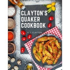 (영문도서) Clayton's Quaker Cookbook: A Practical Treatise on the Culinary Art Adapted to the Tastes and... Paperback, Exotic Publisher, English, 9781805476597