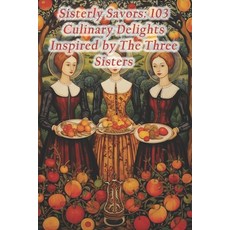 (영문도서) Sisterly Savors: 103 Culinary Delights Inspired by The Three Sisters Paperback, Independently Published, English, 9798875658464