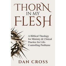 (영문도서)Thorn in My Flesh: A Biblical Theology for Ministry & Clinical Practice for Life... Paperback, Dan Cross Publishing, English, 9798993217703