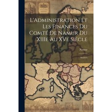 (영문도서) L'Administration et les Finances du Comté de Namur du XIIIe au XVe Siècle: Sources Paperback, Legare Street Press, English, 9781022125247