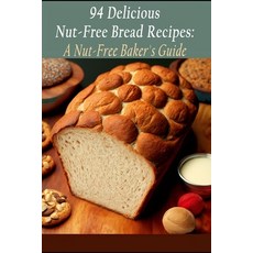(영문도서) 94 Delicious Nut-Free Bread Recipes: A Nut-Free Baker's Guide Paperback, Independently Published, English, 9798399333151