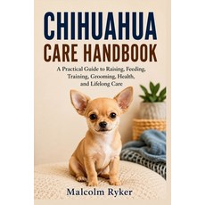 (영문도서)Chihuahua Care Handbook: A Practical Guide to Raising Feeding Training Groomi... Paperback, Independently Published, English, 9798185319307