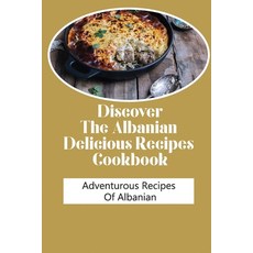 (영문도서) Discover The Albanian Delicious Recipes Cookbook: Adventurous Recipes Of Albanian: Albanian C... Paperback, Independently Published, English, 9798462529047