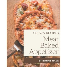 Oh! 202 Meat Baked Appetizer Recipes: A Meat Baked Appetizer Cookbook for All Generation Paperback, Independently Published, English, 9798573258157