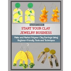 (영문도서)Start Your Clay Jewelry Business: Make and Market Polymer Clay Earrings Using Be... Paperback, Independently Published, English, 9798275121629