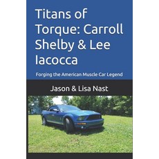 (영문도서)Titans of Torque: Carroll Shelby & Lee Iacocca: Forging the American Muscle Car... Paperback, Independently Published, English, 9798262604005