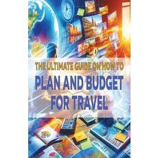 (영문도서) The Ultimate Guide on How To Plan and Budget for Travel Paperback, Independently Published, English, 9798327334809