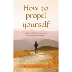 (영문도서)How to propel yourself: a guide to finding your purpose and managing productivity. Hardcover, Authorhouse, English, 9798823051545