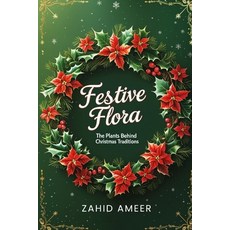 (영문도서) Festive Flora: The Plants Behind Christmas Traditions Paperback, Independently Published, English, 9798305069600