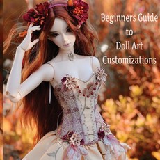(영문도서) Doll Customization for Beginners: A Step-by-Step Guide to Repainting and Transf... Paperback, Independently Published, English, 9798300936372