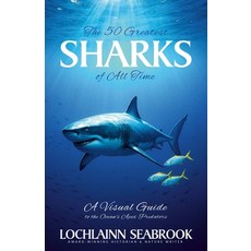 (영문도서)The Greatest Sharks of All Time: A Visual Guide to the Ocean's Apex Predators Paperback, Sea Raven Press, English, 9781955351720