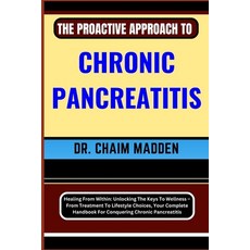 (영문도서) The Proactive Approach to Chronic Pancreatitis: Healing From Within: Unlocking The Keys To We... Paperback, Independently Published, English, 9798871328095