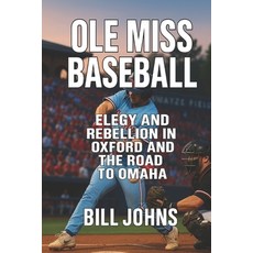 (영문도서)Ole Miss Baseball: Elegy and Rebellion in Oxford and the Road to Omaha Paperback, Independently Published, English, 9798279432233