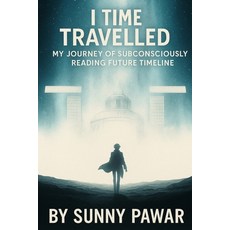 (영문도서)I Time Travelled: My Journey of Subconsciously Reading Future Timeline Paperback, Independently Published, English, 9798266003330