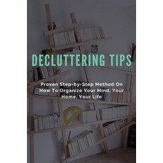 Decluttering Tips: Proven Step-by-Step Method On How To Organize Your Mind Your Home Your Life: De... Paperback, Independently Published, English, 9798702662947