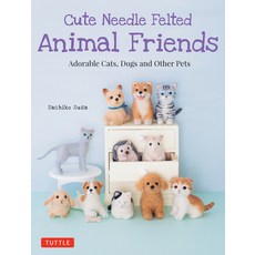 (영문도서)Cute Needle Felted Animal Friends: Adorable Cats Dogs and Other Pets Paperback, Tuttle Publishing, English, 9784805314999
