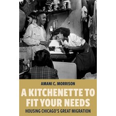 (영문도서)A Kitchenette to Fit Your Needs: Housing Chicago's Great Migration Hardcover, New York University Press, English, 9781479840885 New York University Press, English, 9781479840885