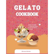 (영문도서) Gelato Cookbook: Learn To Make Traditional Italian frozen Desserts At Home Paperback, Independently Published, English, 9798883440624
