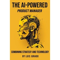 (영문도서) The AI-Powered Product Manager: Combining Strategy and Technology Paperback, Luis Jurado, English, 9781739400422