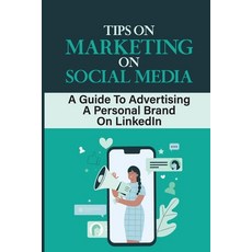 (영문도서) Tips On Marketing On Social Media: A Guide To Advertising A Personal Brand On LinkedIn: Brand... Paperback, Independently Published, English, 9798464805439