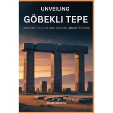 (영문도서)Unveiling Gobekli Tepe: Ancient Origins and Sacred Architecture Paperback, Independently Published, English, 9798286236114