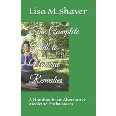 (영문도서) The Complete Guide to Natural Remedies: A Handbook for Alternative Medicine Enthusiasts Paperback, Independently Published, English, 9798860201200