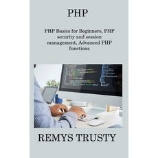 (영문도서) PHP: PHP Basics for Beginners PHP security and session management Advanced PHP functions Hardcover, Remys Trusty, English, 9781806309764