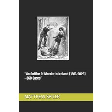 (영문도서) "An Outline Of Murder In Ireland [1800-2023] - 360 Cases" Paperback, Independently Published, English, 9798332322877