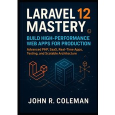 (英文圖書)Laravel 12 Mastery: Build High-Performance Web Apps for Production: Advanced PHP... 平裝版, Independently Published, 英文