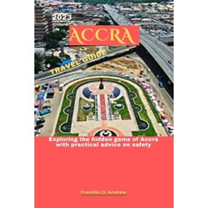 (영문도서) 2023 Accra Travel Guide: Exploring the hidden gems of Accra with practical advice on safety Paperback, Independently Published, English, 9798858065944