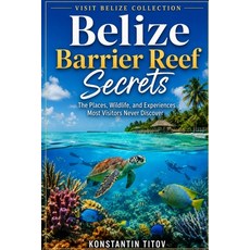(영문도서)Belize Barrier Reef Secrets: The Places Wildlife and Experiences Most Visitors... Paperback, Independently Published, English, 9798199959117 Independently Published, English, 9798199959117