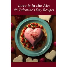 (영문도서) Love is in the Air: 98 Valentine's Day Recipes Paperback, Independently Published, English, 9798399732664