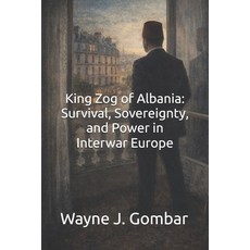 (영문도서)King Zog of Albania: Survival Sovereignty and Power in Interwar Europe Paperback, Independently Published, English, 9798247660040 Independently Published, English, 9798247660040