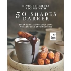 (영문도서) Devour High-Tea Recipes with 50 Shades Darker: Sip On Your Favourite Hot Drink While Enjoying... Paperback, Independently Published, English, 9798462036095