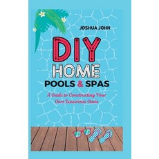 (영문도서) DIY Home Pools & Spas: A Guide to Constructing Your Own Luxurious Oasis Paperback, Independently Published, English, 9798375029399