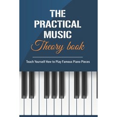 The Practical Music Theory Book: Teach Yourself How to Play Famous Piano Pieces: Piano Technique Paperback, Independently Published, English, 9798701498172