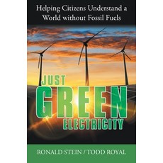 Just Green Electricity: Helping Citizens Understand a World Without Fossil Fuels Paperback, Archway Publishing