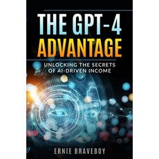 (영문도서) The GPT-4 Advantage: Unlocking the Secrets of AI-Driven Income Paperback, Independently Published, English, 9798870081601