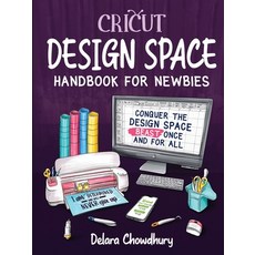 (영문도서) Cricut Design Space Handbook for Newbies: Conquer the Design Space Beast Once And For All Paperback, Delara Chowdhury, English, 9781778127120