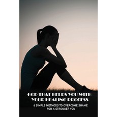 God That Helps You With Your Healing Process: 6 Simple Methods To Overcome Shame For A Stronger You:... Paperback, Independently Published, English, 9798749672107