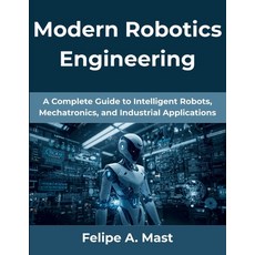 (영문도서)Modern Robotics Engineering: A Complete Guide to Intelligent Robots Mechatronic... Paperback, Independently Published, English, 9798276900230