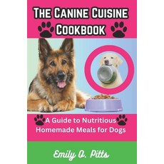 (영문도서) The Canine Cuisine Cookbook: A Guide to Nutritious Homemade Meals for Dogs Paperback, Independently Published, English, 9798396948013