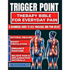 Trigger Point Therapy Bible For Everyday Pain: A Beginners Guide To Self Massage and Muscle Pain R, Trigger Point Therapy Bible Fo