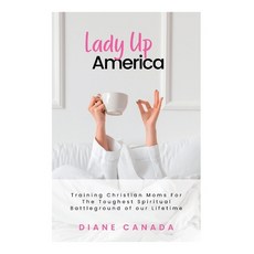(영문도서) Lady Up America: Training Christian Moms For The Toughest Spiritual Battle of our Lifetime Paperback, Independently Published, English, 9798875853449