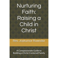 (영문도서)Nurturing Faith: Raising a Child in Christ: A Compassionate Guide to Building a... Paperback, Independently Published, English, 9798278456452