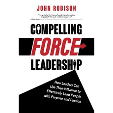 (영문도서) Compelling Force Leadership: How Leaders Can Use Their Influence to Effectively Lead People w... Paperback, Booklogix, English, 9781665305686