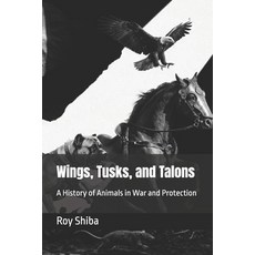 (영문도서)Wings Tusks and Talons: A History of Animals in War and Protection Paperback, Independently Published, English, 9798196292781 Independently Published, English, 9798196292781