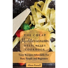 (영문도서) The Cheap Mediterranean Delicacies Cookbook: Tasty Recipes Affordable For Busy... Hardcover, Alison Russell, English, 9781803174167