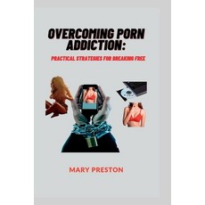(영문도서) Overcoming Porn Addiction: : Practical Strategies for Breaking Free Paperback, Independently Published, English, 9798375717999